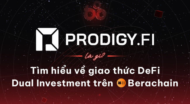 ProdigyFi là gì? Tìm hiểu về giao thức DeFi Dual Investment trên Berachain