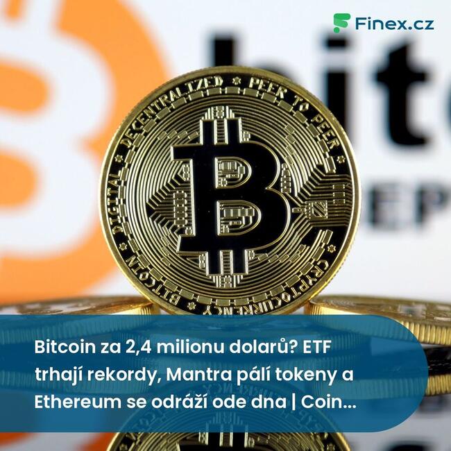 Bitcoin za 2,4 milionu dolarů? ETF trhají rekordy, Mantra pálí tokeny a Ethereum se odráží ode dna | Coin Week