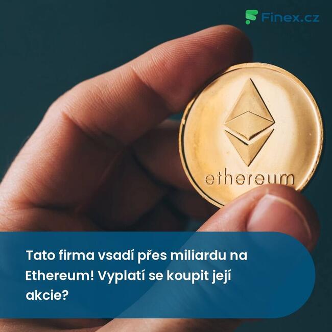 Tato firma vsadí přes miliardu na Ethereum! Vyplatí se koupit její akcie?