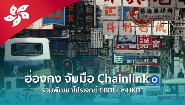ฮ่องกงเล่นใหญ่ ! ดึงบล็อกเชนชื่อดัง ‘Chainlink’ ร่วมพัฒนา CBDC ทดสอบทำธุรกรรมข้ามพรมแดน 