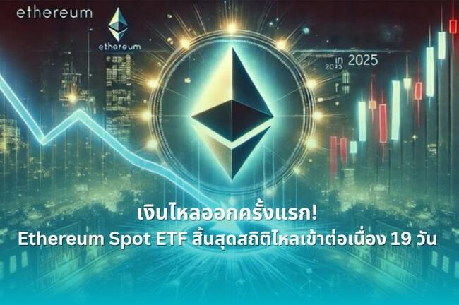 เงินไหลออกครั้งแรก! Ethereum Spot ETF สิ้นสุดสถิติไหลเข้าต่อเนื่อง 19 วัน แต่ราคายังไม่ไปไหน