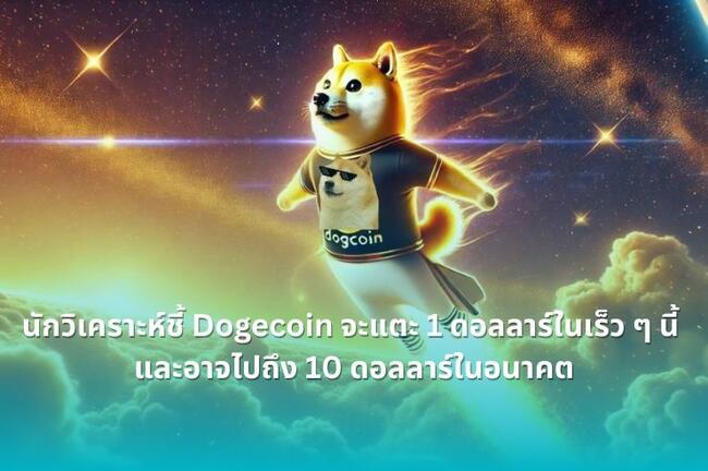 นักวิเคราะห์ชี้ Dogecoin จะแตะ 1 ดอลลาร์ในเร็ว ๆ นี้ และอาจไปถึง 10 ดอลลาร์ในอนาคต