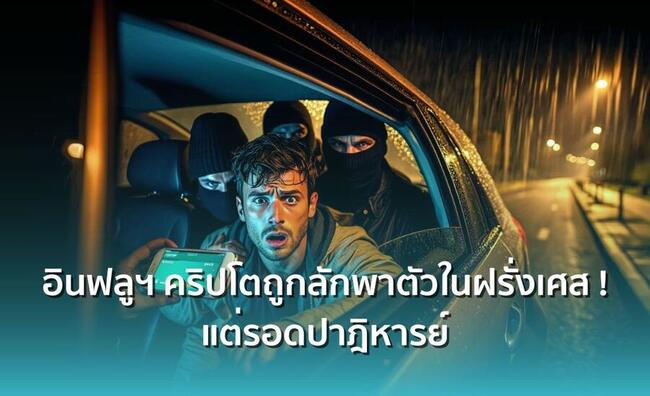 อินฟลูฯ คริปโตถูกลักพาตัวในฝรั่งเศส ! แต่กลับรอดปาฎิหารย์ หลังโจรพบว่ารวยไม่จริง