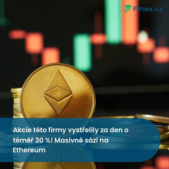 Akcie této firmy vystřelily za den o téměř 30 %! Masivně sází na Ethereum