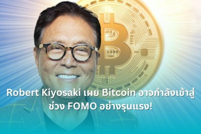 Robert Kiyosaki เผย Bitcoin อาจกำลังเข้าสู่ช่วง FOMO อย่างรุนแรง!