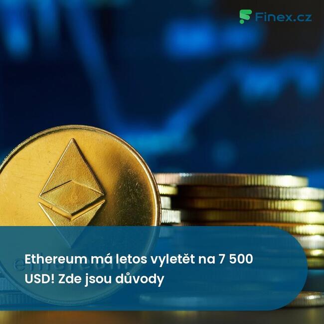Ethereum má letos vyletět na 7 500 USD! Zde jsou důvody