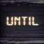 UNTIL