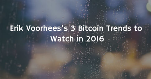 Erik Voorhees’s 3 Bitcoin Trends to Watch in 2016