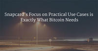 Snapcard’s Focus on Practical Use Cases is Exactly What Bitcoin Needs