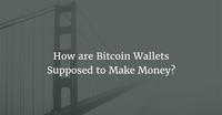 How are Bitcoin Wallets Supposed to Make Money?