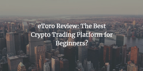 eToro Review: The Best Crypto Trading Platform for Beginners?