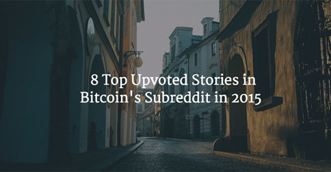 8 Top Upvoted Stories in Bitcoin's Subreddit in 2015