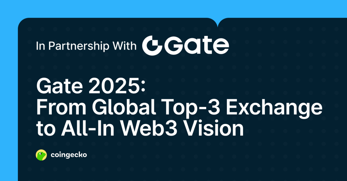 Gate 2025: From Global Top-3 Exchange to All-In Web3 Vision 