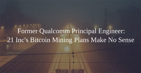 Former Qualcomm Principal Engineer: 21 Inc's Bitcoin Mining Plans Make No Sense