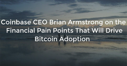 Coinbase CEO Brian Armstrong on the Financial Pain Points That Will Drive Bitcoin Adoption