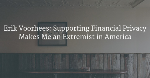 Erik Voorhees: Supporting Financial Privacy Makes Me an Extremist in America